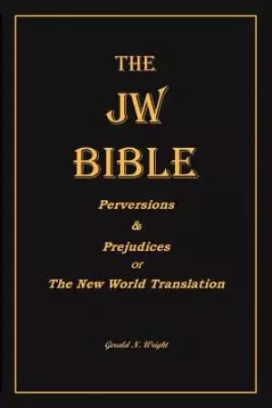 THE  JW BIBLE: Perversions and Prejudices of the New World Translation