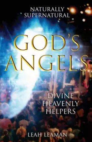 God's Angels: NATURALLY SUPERNATURAL Divine Heavenly Helpers