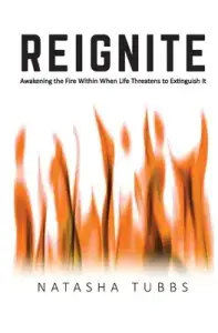 Reignite: Awakening the Fire Within When Life Threatens to Extinguish It