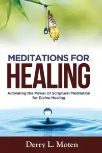 Meditations for Healing: Activating the Power of Scriptural Meditation for Divine Healing