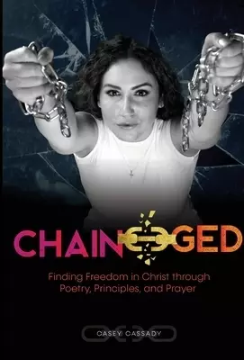 Chain-ged:  Finding Freedom in Christ through Poetry, Principles, and Prayer