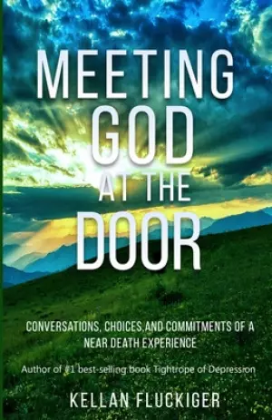 Meeting God at the Door: Conversations, Choices, and Commitments of a Near Death Experience