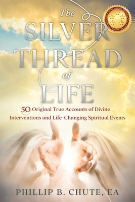 The Silver Thread of Life: 50 Original True Accounts of Divine Interventions and Life-Changing Spiritual Events