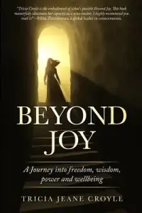 Beyond Joy: A Journey into Freedom, Power, Wisdom and Well-being