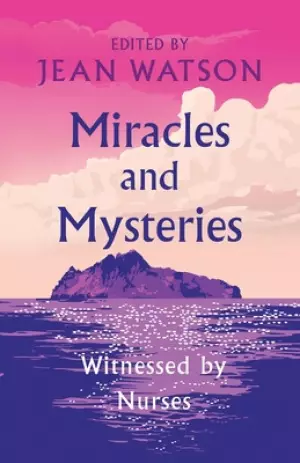 Miracles and Mysteries : Witnessed by Nurses