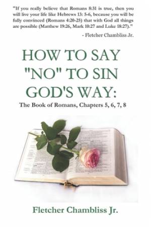 How to Say "NO" to Sin God's Way: The Book of Romans Chapter's 5,6,7,8