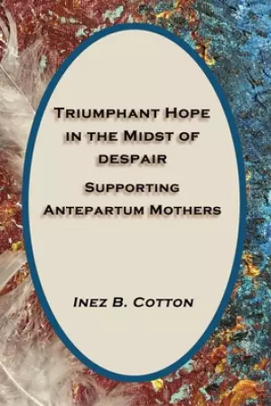 Triumphant Hope in the Midst of Despair: Supporting Antepartum Mothers