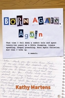 Born Again, Again: That time I fell down a rabbit hole and spent twenty-two years as a Bible thumping, tongue speaking, Gospel preaching,
