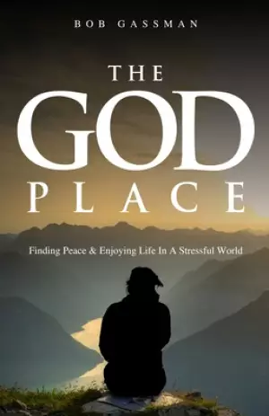 THE GOD PLACE: Finding Peace  & Enjoying Life In A Stressfull World