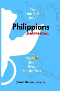 Little Bird Bible: Philippians Retweeted: The Good News Short, Tweet, & to the Point