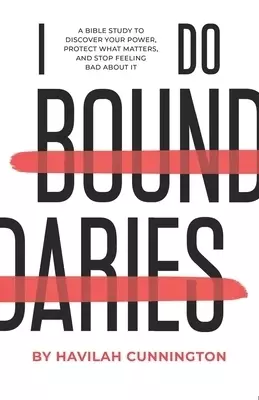 I Do Boundaries: A Bible Study to Discover your Power, Protect what Matters, and Stop Feeling Bad about It