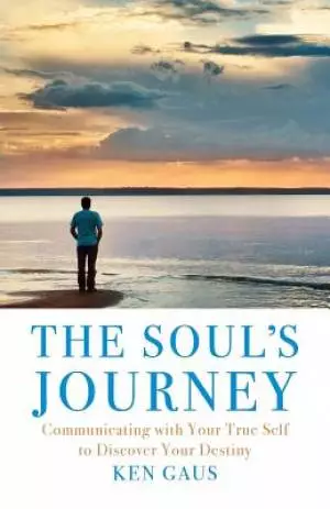 The Soul's Journey: Communicating with Your True Self to Discover Your Destiny