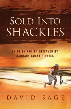 Sold Into Shackles: An Irish Family Enslaved by Barbary Coast Pirates