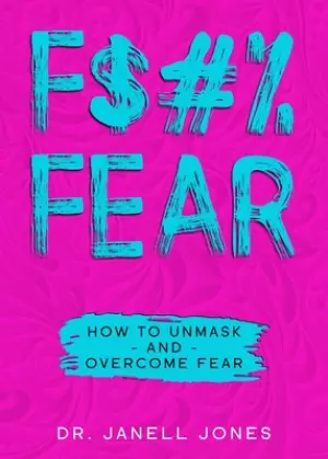 F$#% Fear: How to Unmask and Overcome Fear