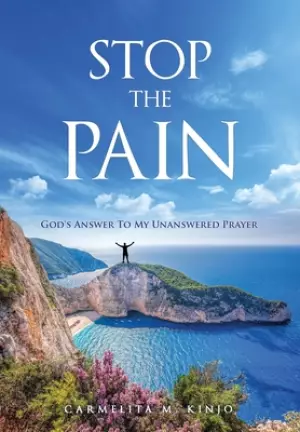 Stop The Pain: God's Answer To My Unanswered Prayer