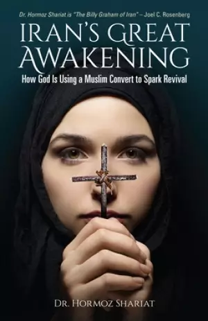 Iran's Great Awakening: How God Is Using a Muslim Convert to Spark Revival