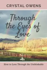 Through the Eyes of Love: How to Love Through the Unthinkable