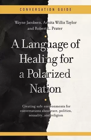 A Conversation Guide for a Language of Healing for a Polarized Nation: Creating Safe Environments for Conversations about Race, Politics, Sexuality, a