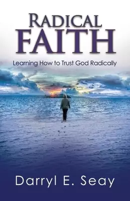 Radical Faith: Learning How to Trust God Radically