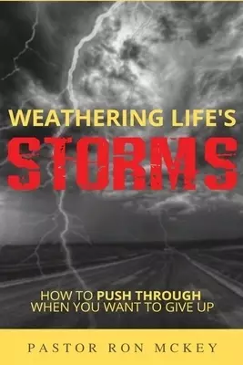 Weathering Life's Storms: How to Push Through When You Want to Give Up