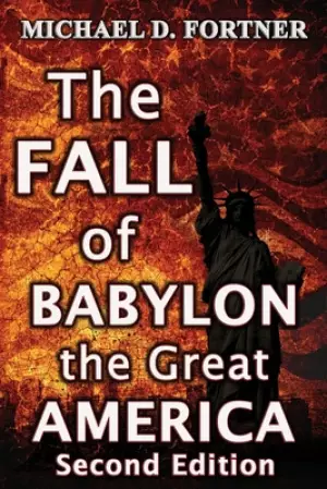 The FALL of BABYLON the Great AMERICA: Second Edition