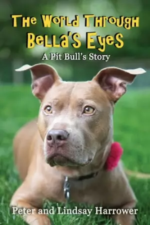 The World Through Bella's Eyes: A Pit Bull's Story