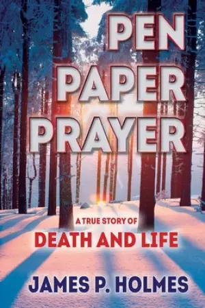 Pen, Paper, Prayer: A True Story of Death and Life