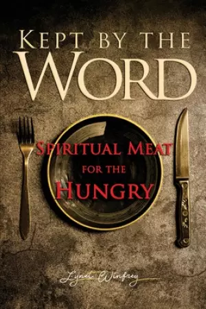 Kept By The Word: Spiritual Meat For The Hungry