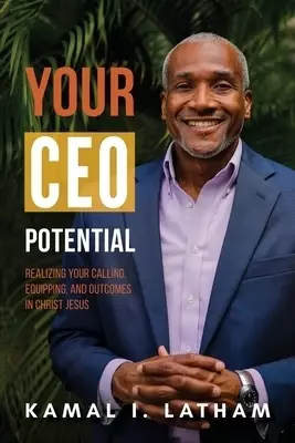 Your CEO Potential: Realizing Your Calling, Equipping, and Outcomes in Christ Jesus
