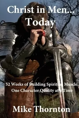 Christ in Men...Today: 52 weeks of building spiritual muscle, one character quality at a time
