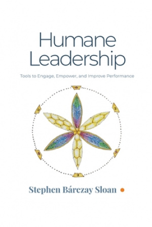 Humane Leadership: Tools to Engage, Empower, and Improve Performance