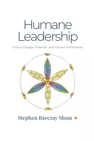 Humane Leadership: Tools to Engage, Empower, and Improve Performance