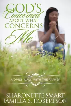 God's Concerned About What Concerns Me: A Daily Walk With The Father