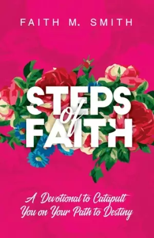 Steps of Faith: A Devotional to Catapult You on Your Path to Destiny