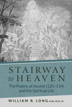 Stairway to Heaven: The Psalms of Ascent (120-134) and the Spiritual Life