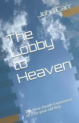 The Lobby to Heaven: The Near-Death-Experience of a six-year-old Boy