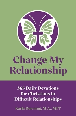 Change My Relationship: 365 Daily Devotions for Christians in Difficult Relationships