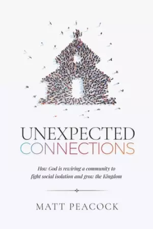 Unexpected Connections: How God is Rewiring a Community to Fight Social Isolation and Grow the Kingdom