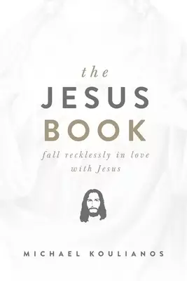 The Jesus Book: Fall Recklessly in Love with Jesus