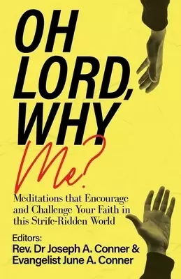 Oh Lord, Why Me?: Meditations that Encourage and Challenge Your Faith in this Strife-Ridden World