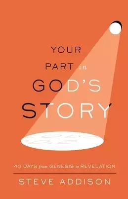 Your Part in God's Story: 40 Days From Genesis to Revelation