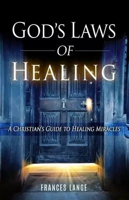 God's Laws of Healing: A Christian's Guide to Healing Miracles