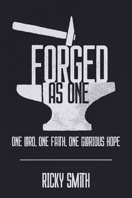 Forged As One: One Lord, One Faith, One Glorious Hope