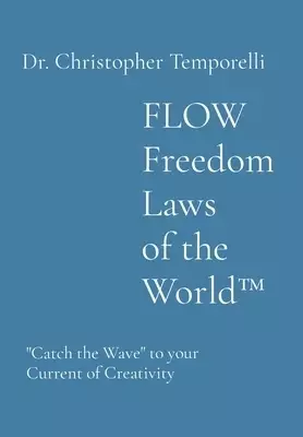 FLOW Freedom Laws of the World(TM): "Catch the Wave" to your Current of Creativity