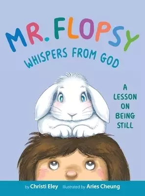 Mr. Flopsy Whispers from God: A Lesson on Being Still