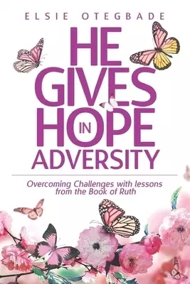 He GIves Hope in Adversity: Overcoming Challenges with Lessons from the Book of Ruth
