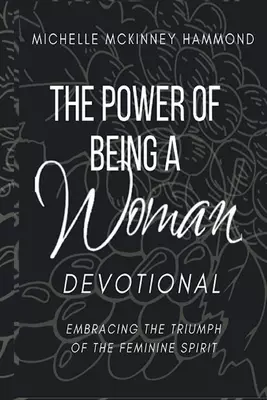 The Power of Being a Woman Devotional: Embracing the Triumph of the Feminine Spirit