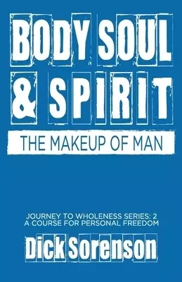 Body Soul and Spirit: The Makeup of Man