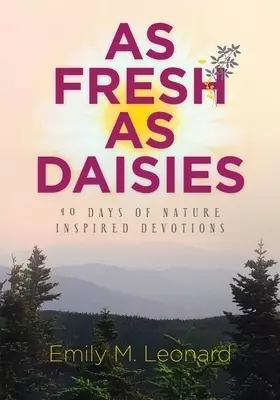 As Fresh As Daisies: 40 Days of Nature Inspired Devotions