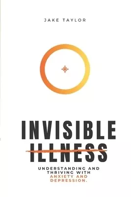 Invisible Illness: Understanding and Thriving with Anxiety and Depression